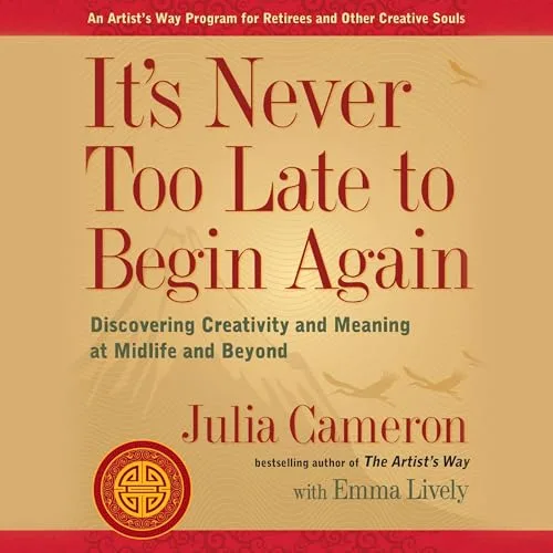It’s Never Too Late to Begin Again By Julia Cameron